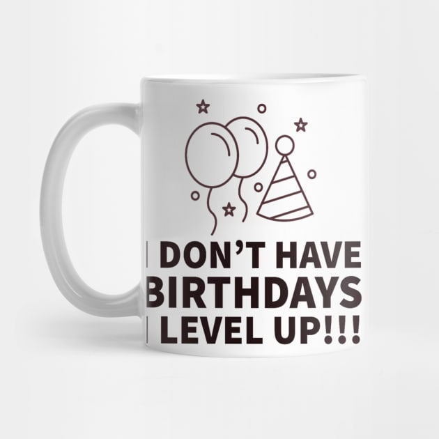 I don't have birthdays I level up!!! by GAMINGQUOTES